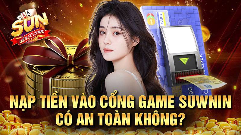 SUNWIN 42 Nạp tiền vào Sunwin vô tư thoải mái không lo sinh trắc học